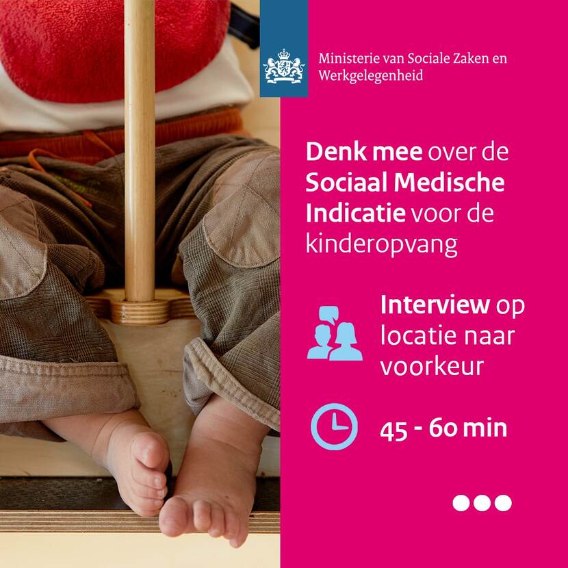 Oproep van het Ministerie van Sociale Zaken en Werkgelegenheid: Denk mee over de Sociaal Medische Indicatie voor kinderopvang. Interview op locatie naar voorkeur. 45-60 minuten.